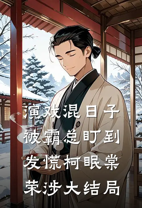 演戏混日子，被霸总盯到发慌柯眠棠荣涉大结局