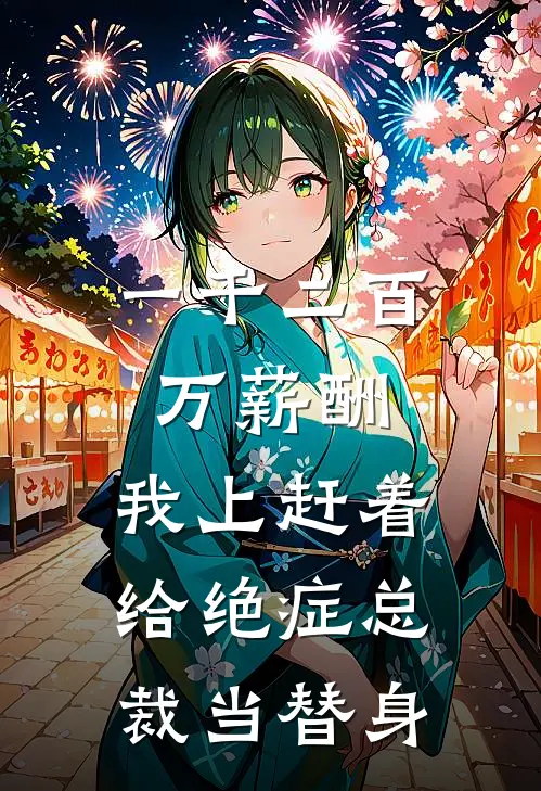 一千二百万薪酬，我上赶着给绝症总裁当替身