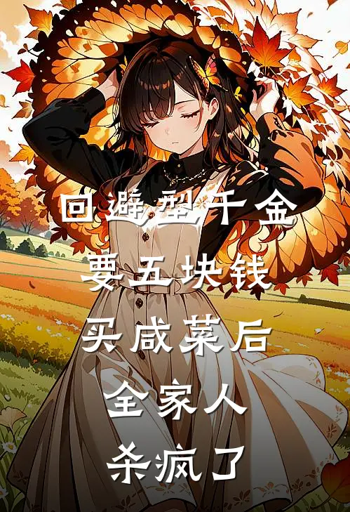 回避型千金要五块钱买咸菜后，全家人杀疯了