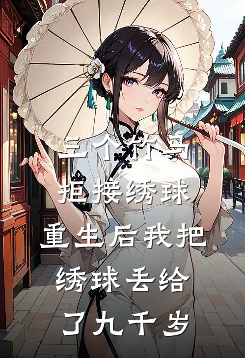 三个竹马拒接绣球，重生后我把绣球丢给了九千岁