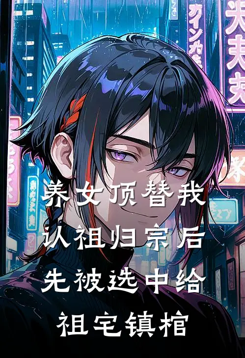 养女顶替我认祖归宗后，先被选中给祖宅镇棺