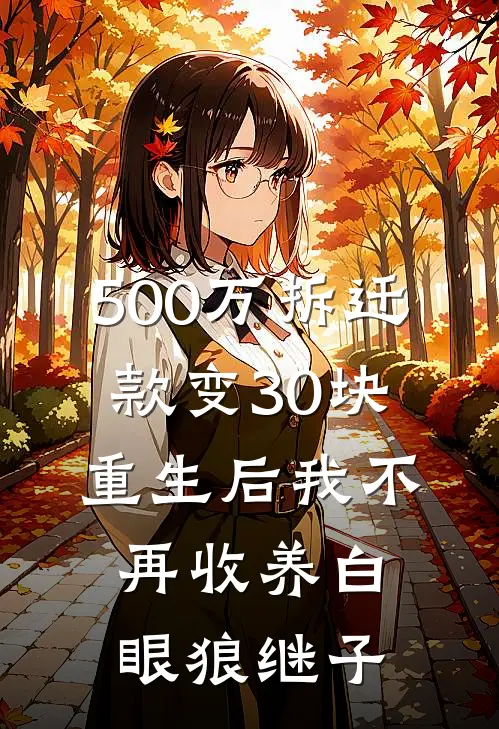 500万拆迁款变30块，重生后我不再收养白眼狼继子