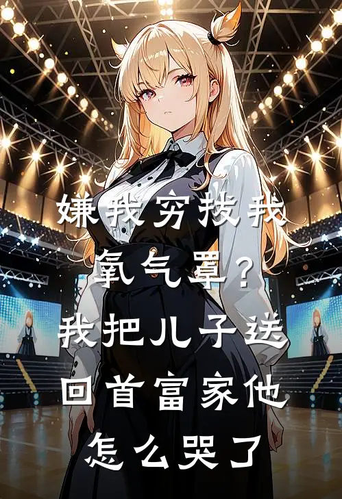 嫌我穷拔我氧气罩？我把儿子送回首富家，他怎么哭了