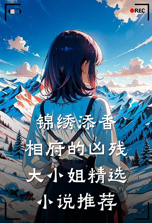 锦绣添香：相府的凶残大小姐精选小说推荐
