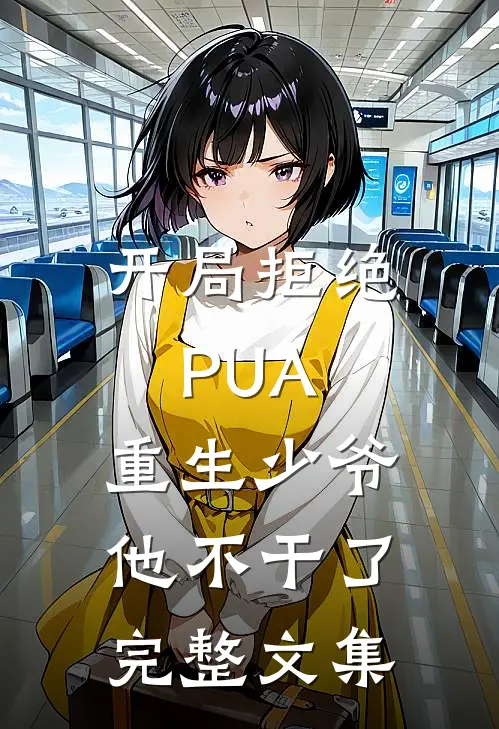 开局拒绝PUA，重生少爷他不干了完整文集