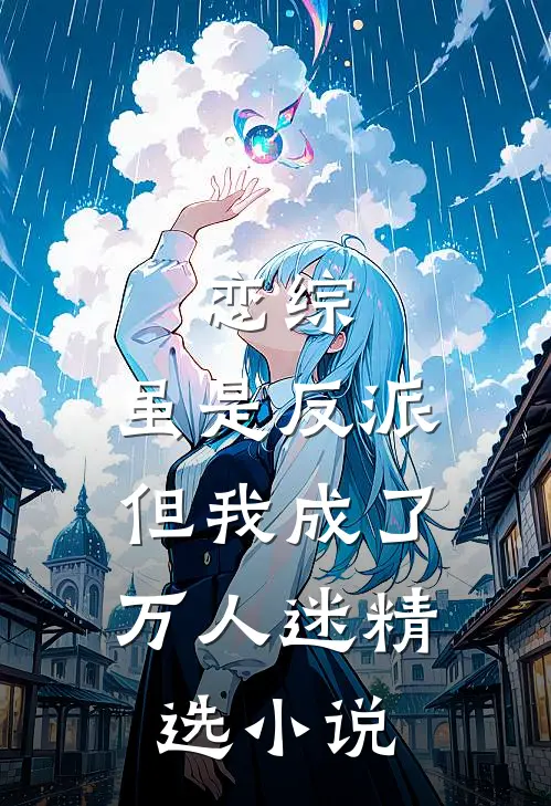 恋综虽是反派,但我成了万人迷精选免费阅读