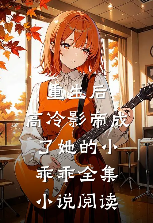 重生后,高冷影帝成了她的小乖乖全集阅读免费