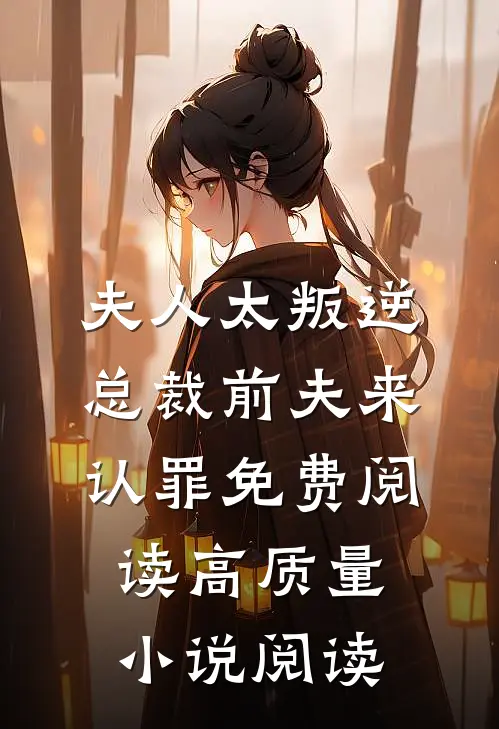 夫人太叛逆,总裁前夫来认罪免费阅读高质量小说阅读