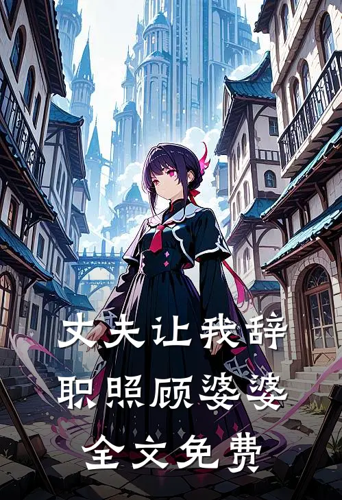 丈夫让我辞职照顾婆婆全文免费阅读