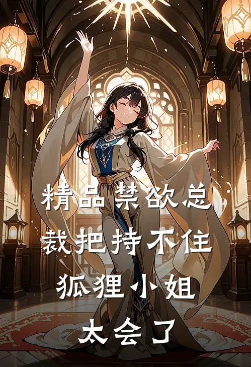 精品禁欲总裁把持不住，狐狸小姐太会了