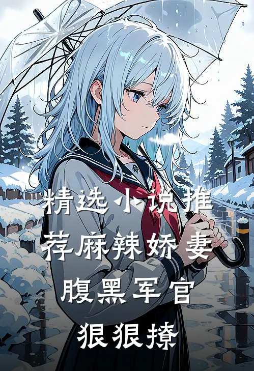 精选推荐麻辣娇妻,腹黑军官狠狠撩男主