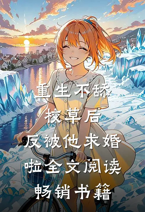 重生不舔校草后，反被他求婚啦全文阅读畅销书籍