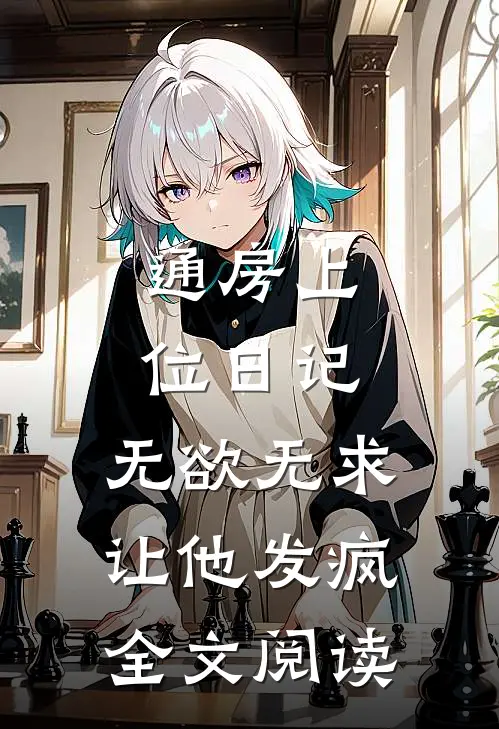 通房上位日记：无欲无求让他发疯全文阅读