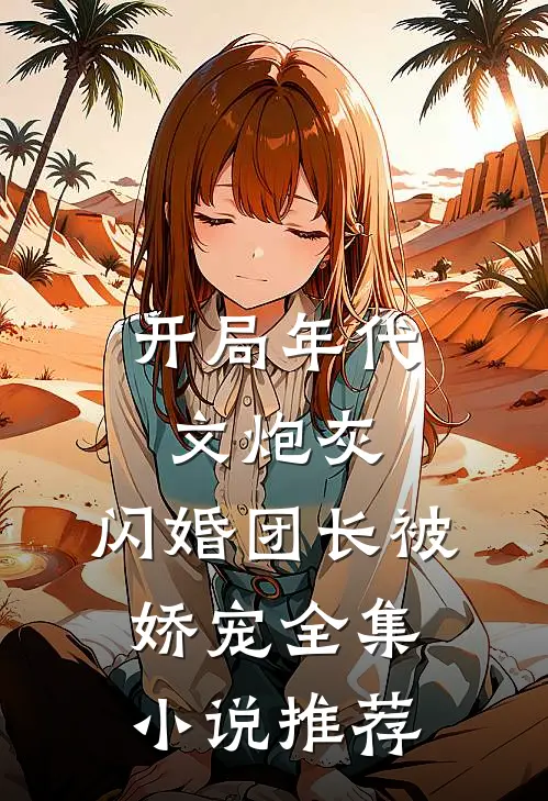 开局年代文炮灰,闪婚团长被娇宠全集推荐