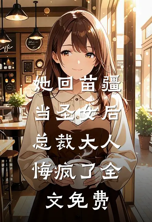 她回苗疆当圣女后,总裁大人悔疯了全文免费