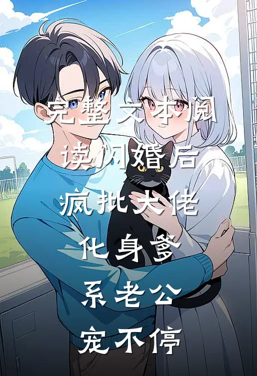 完整文本阅读闪婚后，疯批大佬化身爹系老公宠不停