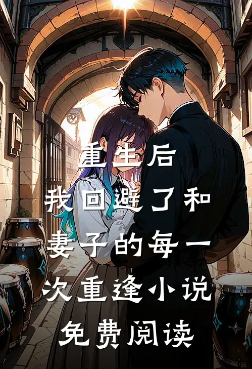 重生后，我回避了和妻子的每一次重逢小说免费阅读
