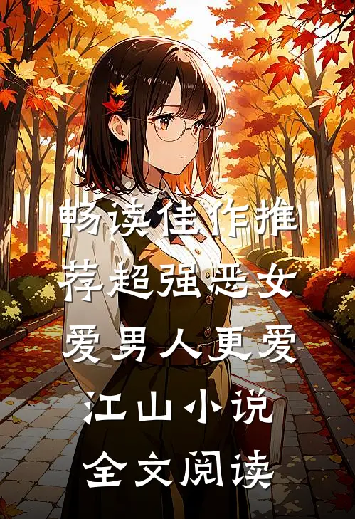 畅读佳作推荐超强恶女爱男人更爱江山小说全文阅读
