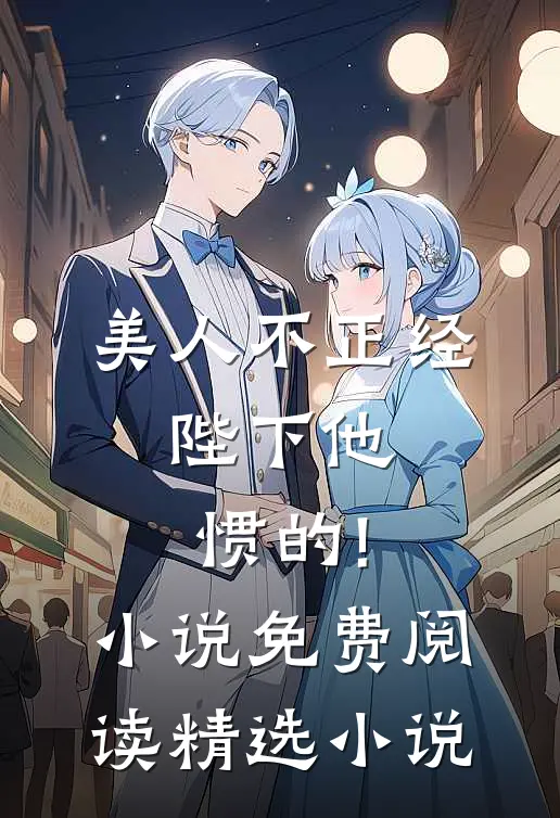 美人不正经,陛下他惯的!小说免费阅读精选小说