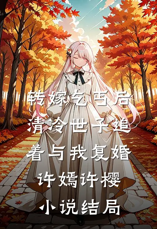转嫁乞丐后，清冷世子追着与我复婚许嫣许樱小说结局