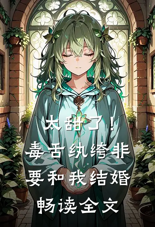 太甜了!毒舌纨绔非要和我结婚畅读全文