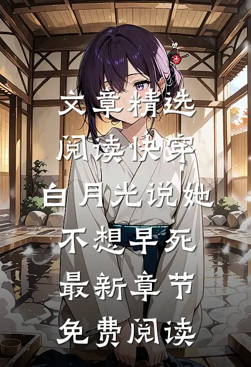 文章精选阅读快穿:白月光说她不想早死最新章节免费阅读