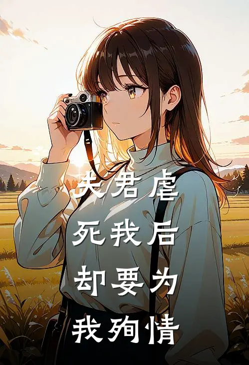 夫君虐死我后,却要为我殉情