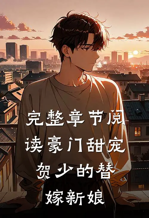 完整章节阅读豪门甜宠贺少的替嫁新娘全文