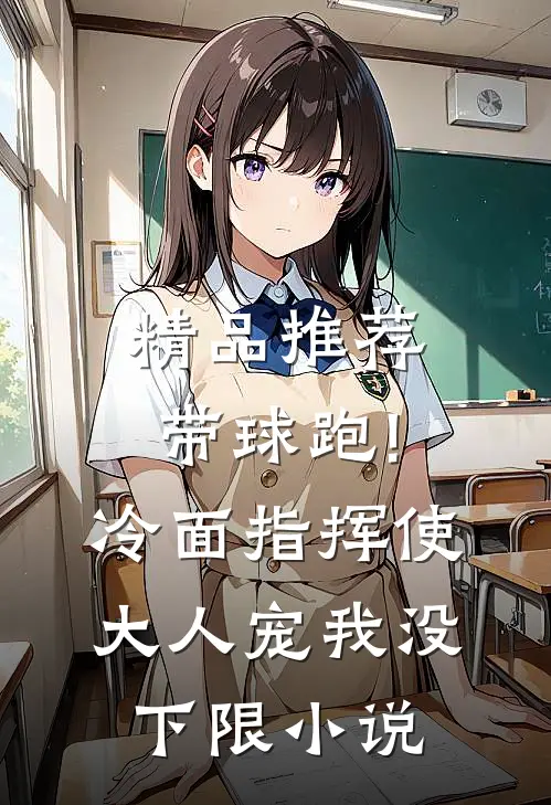 精品推荐带球跑!冷面指挥使大人宠我没下限小说