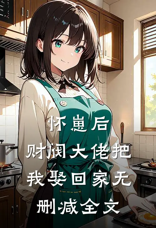 怀崽后，财阀大佬把我娶回家无删减全文