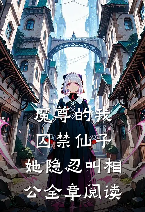 魔尊的我囚禁仙子,她隐忍叫相公全章阅读免费