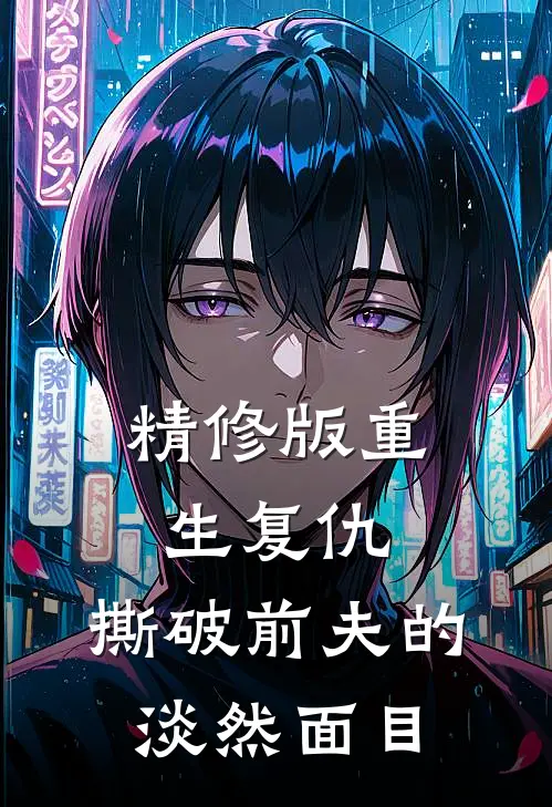 精修版重生复仇,撕破前夫的淡然面目