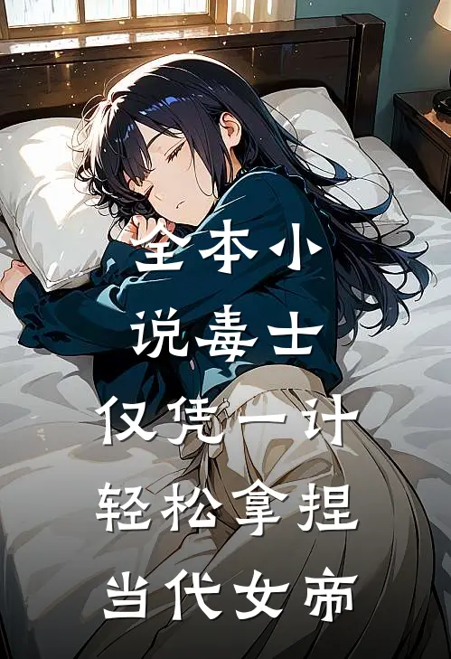 全本小说毒士：仅凭一计，轻松拿捏当代女帝