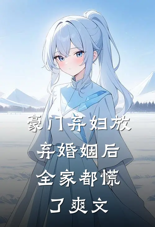 豪门弃妇放弃婚姻后,全家都慌了爽文在线阅读