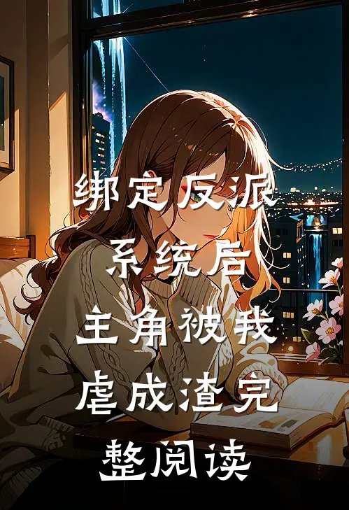 绑定反派系统后，主角被我虐成渣完整阅读