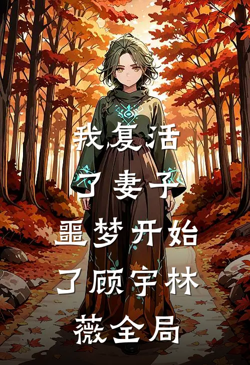 我复活了妻子,噩梦开始了顾宇林薇全局免费阅读