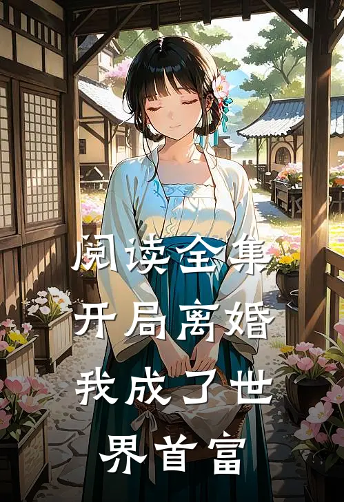 阅读全集开局离婚,我成了世界首富