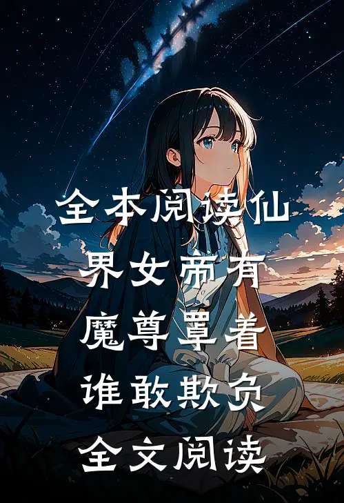 全本阅读仙界女帝有魔尊罩着谁敢欺负全文阅读
