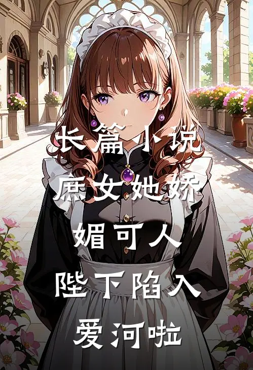 长篇庶女她娇媚可人,陛下陷入爱河啦