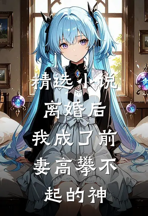 精选离婚后,我成了前妻高攀不起的神医