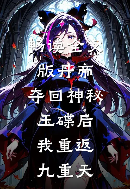 畅读全文版丹帝：夺回神秘玉碟后，我重返九重天