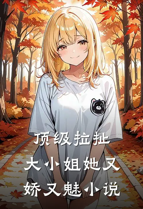 顶级拉扯大小姐她又娇又魅免费阅读