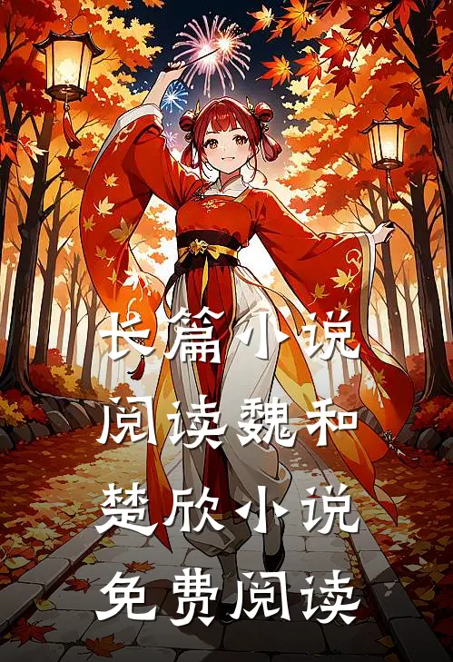 长篇小说阅读魏和楚欣小说免费阅读