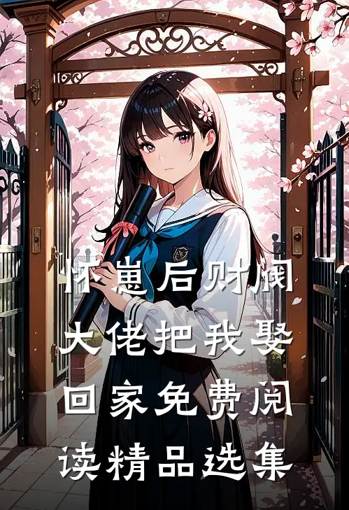 怀崽后财阀大佬把我娶回家免费阅读精品选集