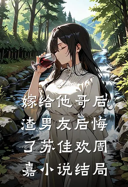 嫁给他哥后,渣男友后悔了苏佳欢周嘉结局如何