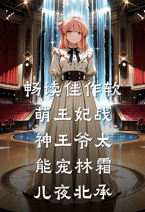 畅读佳作软萌王妃战神王爷太能宠林霜儿夜北承