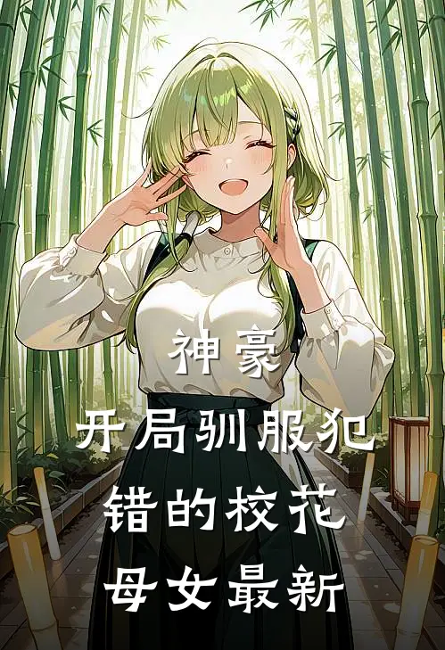 神豪,开局驯服犯错的校花母女最新