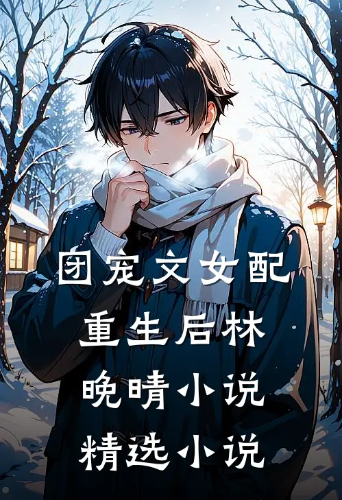 团宠文女配重生后林晚晴小说精选小说