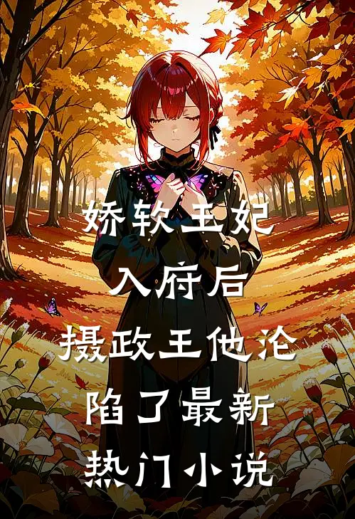 娇软王妃入府后,摄政王他沦陷了最新热门免费阅读