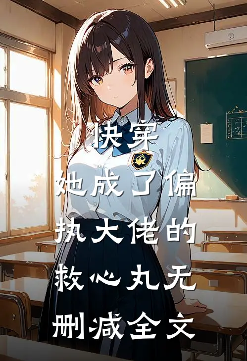 快穿她成了偏执大佬的救心丸无删减全文免费